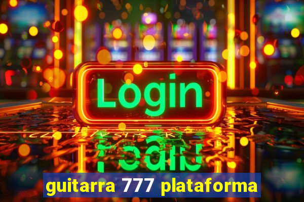 guitarra 777 plataforma